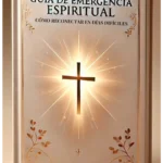 Guía de Emergencia Espiritual: Cómo Reconectar con Dios en Días Difíciles